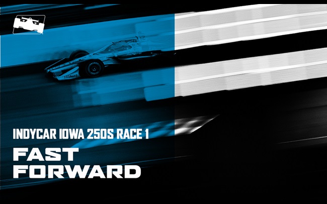Fast Forward: Iowa INDYCAR 250s Race 1